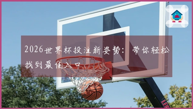 2026世界杯投注新姿势：带你轻松找到最佳入口