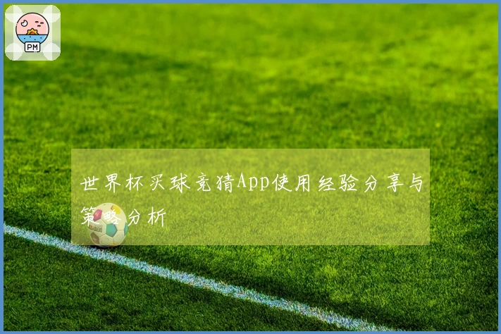 世界杯买球竞猜App使用经验分享与策略分析